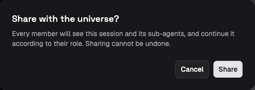 Share with the universe confirmation explaining that every member will see the session and its sub-agents, may continue according to their role, and that sharing cannot be undone. Cancel and Share buttons appear below.